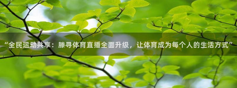 “全民运动共享：滕寻体育直播全面升级，让体育成为每个人的生活方式”