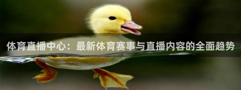 体育直播中心：最新体育赛事与直播内容的全面趋势