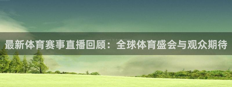 最新体育赛事直播回顾：全球体育盛会与观众期待