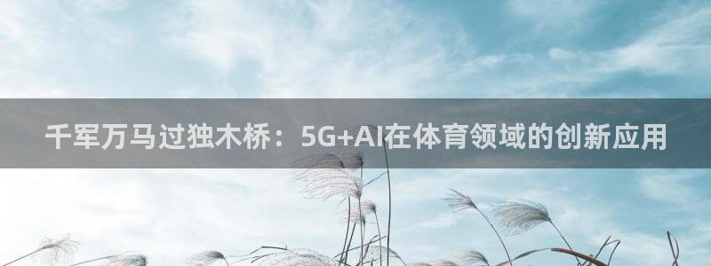千军万马过独木桥：5G+AI在体育领域的创新应用