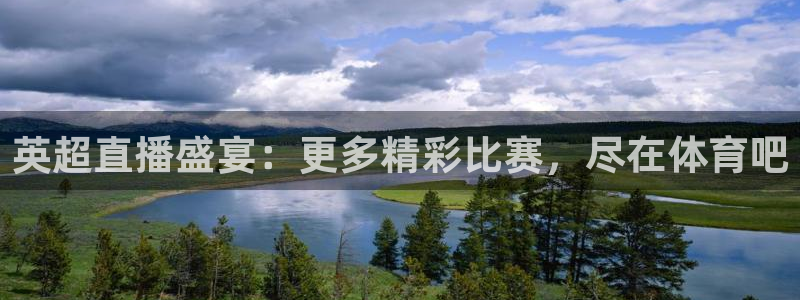 英超直播盛宴：更多精彩比赛，尽在体育吧