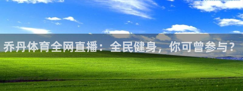 乔丹体育全网直播：全民健身，你可曾参与？